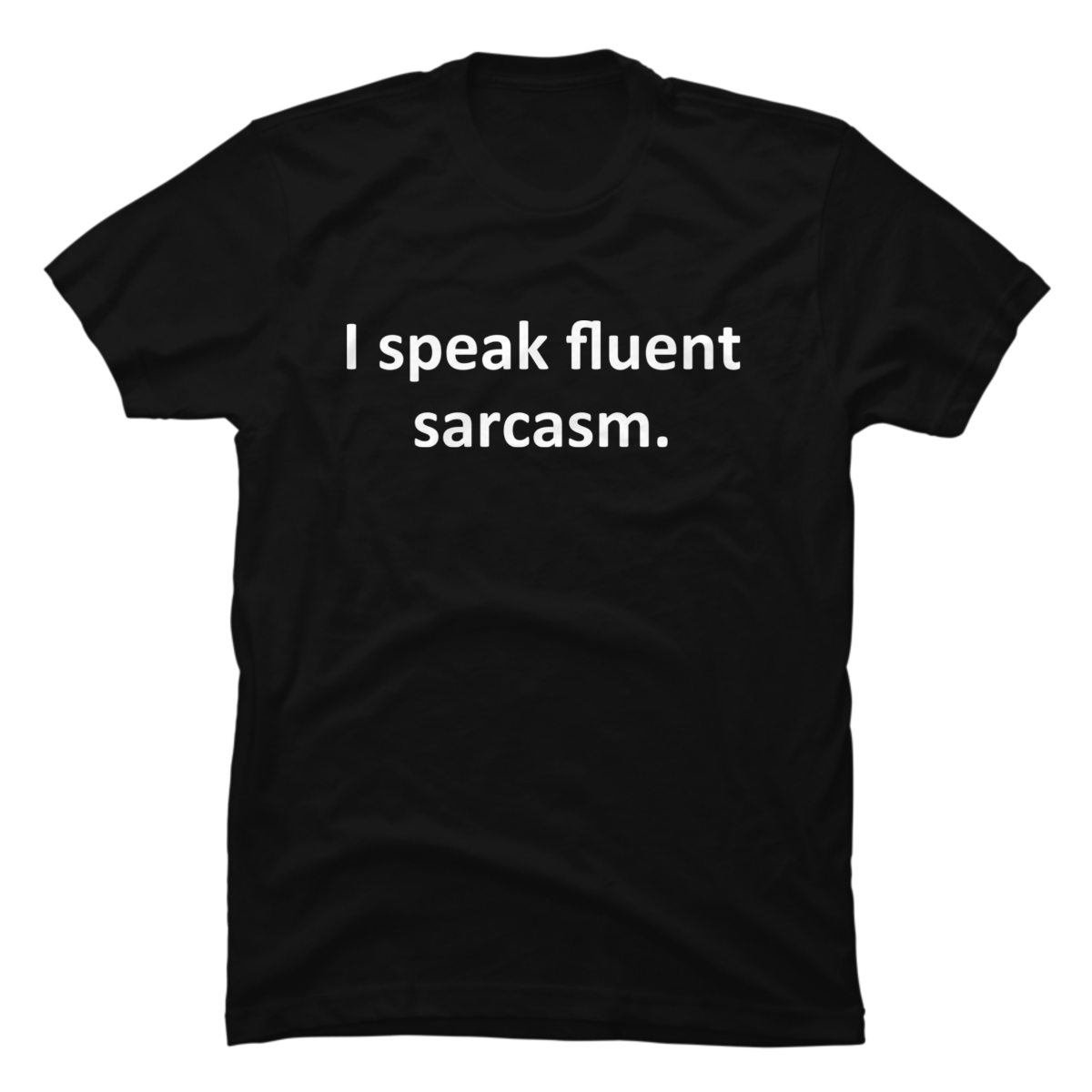 i speak fluent sarcasm t shirt
